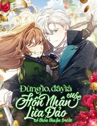 dung-lo-day-la-cuoc-hon-nhan-lua-dao-co-thoa-thuan-truoc